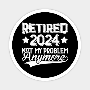 Retired 2024 Not My Problem Anymore Magnet
